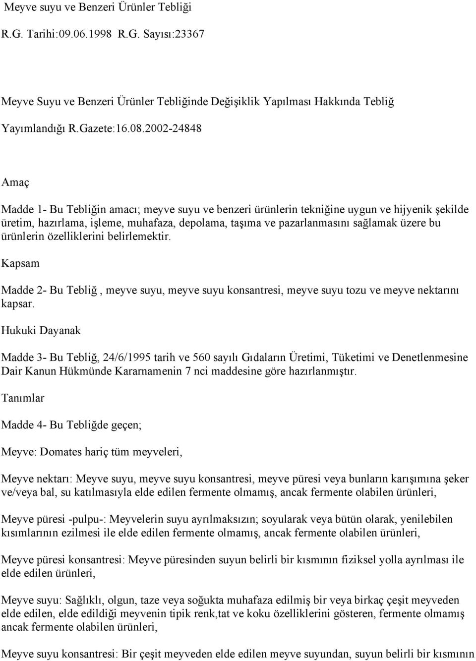 bu ürünlerin özelliklerini belirlemektir. Kapsam Madde 2- Bu Tebliğ, meyve suyu, meyve suyu konsantresi, meyve suyu tozu ve meyve nektarını kapsar.