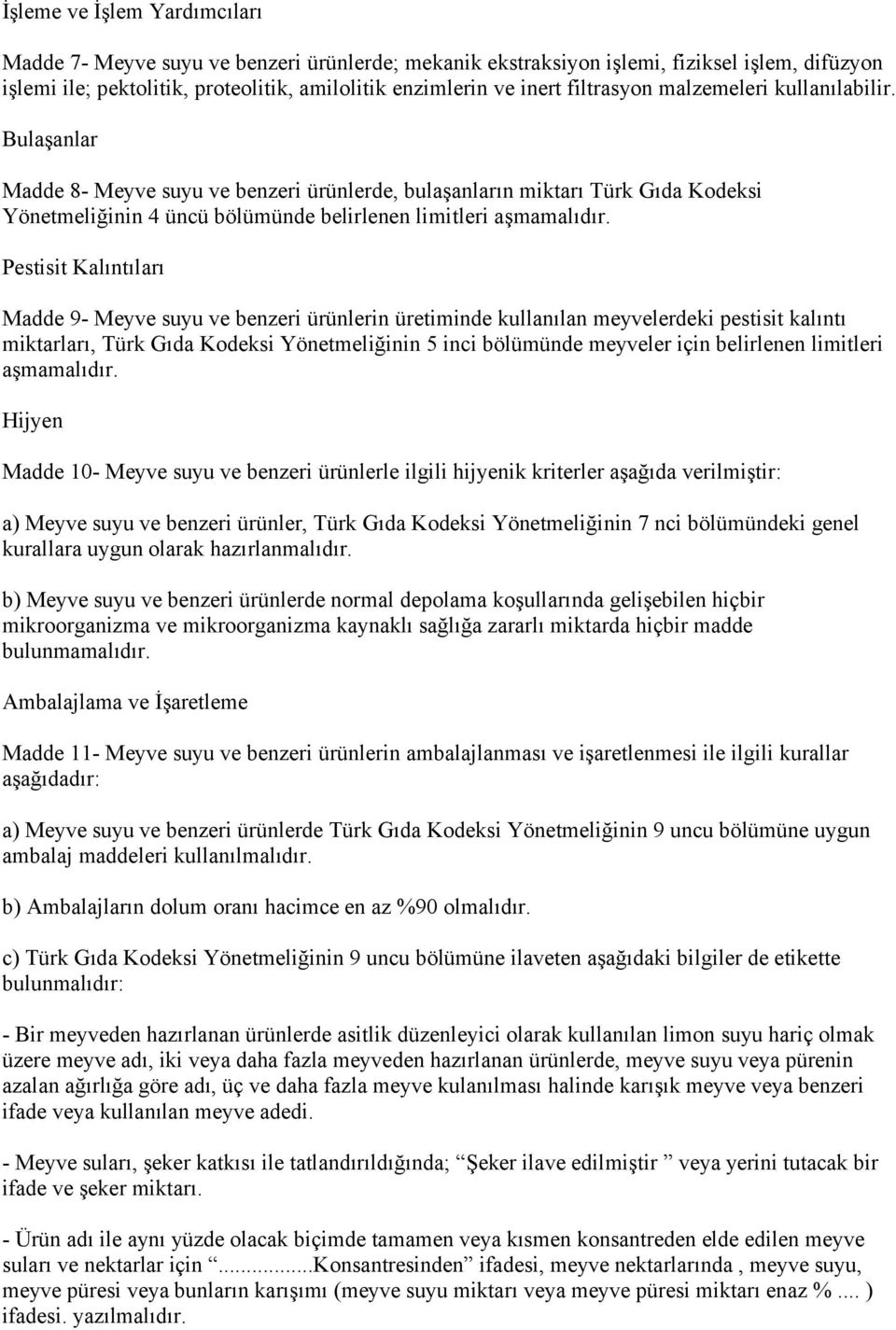 Pestisit Kalıntıları Madde 9- Meyve suyu ve benzeri ürünlerin üretiminde kullanılan meyvelerdeki pestisit kalıntı miktarları, Türk Gıda Kodeksi Yönetmeliğinin 5 inci bölümünde meyveler için