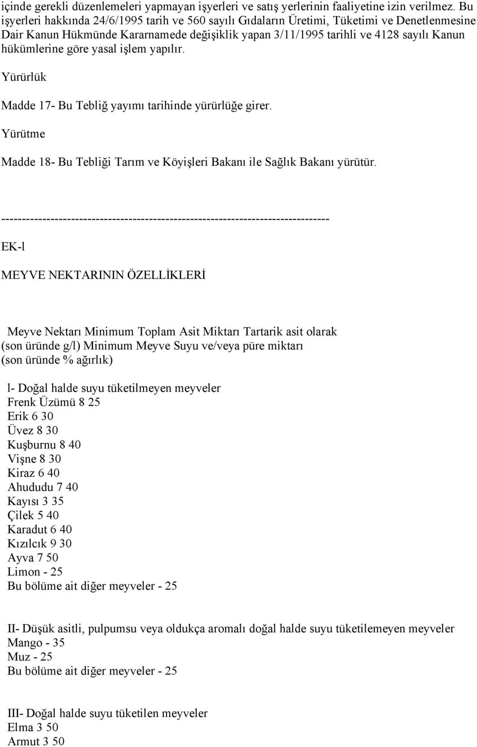 göre yasal işlem yapılır. Yürürlük Madde 17- Bu Tebliğ yayımı tarihinde yürürlüğe girer. Yürütme Madde 18- Bu Tebliği Tarım ve Köyişleri Bakanı ile Sağlık Bakanı yürütür.