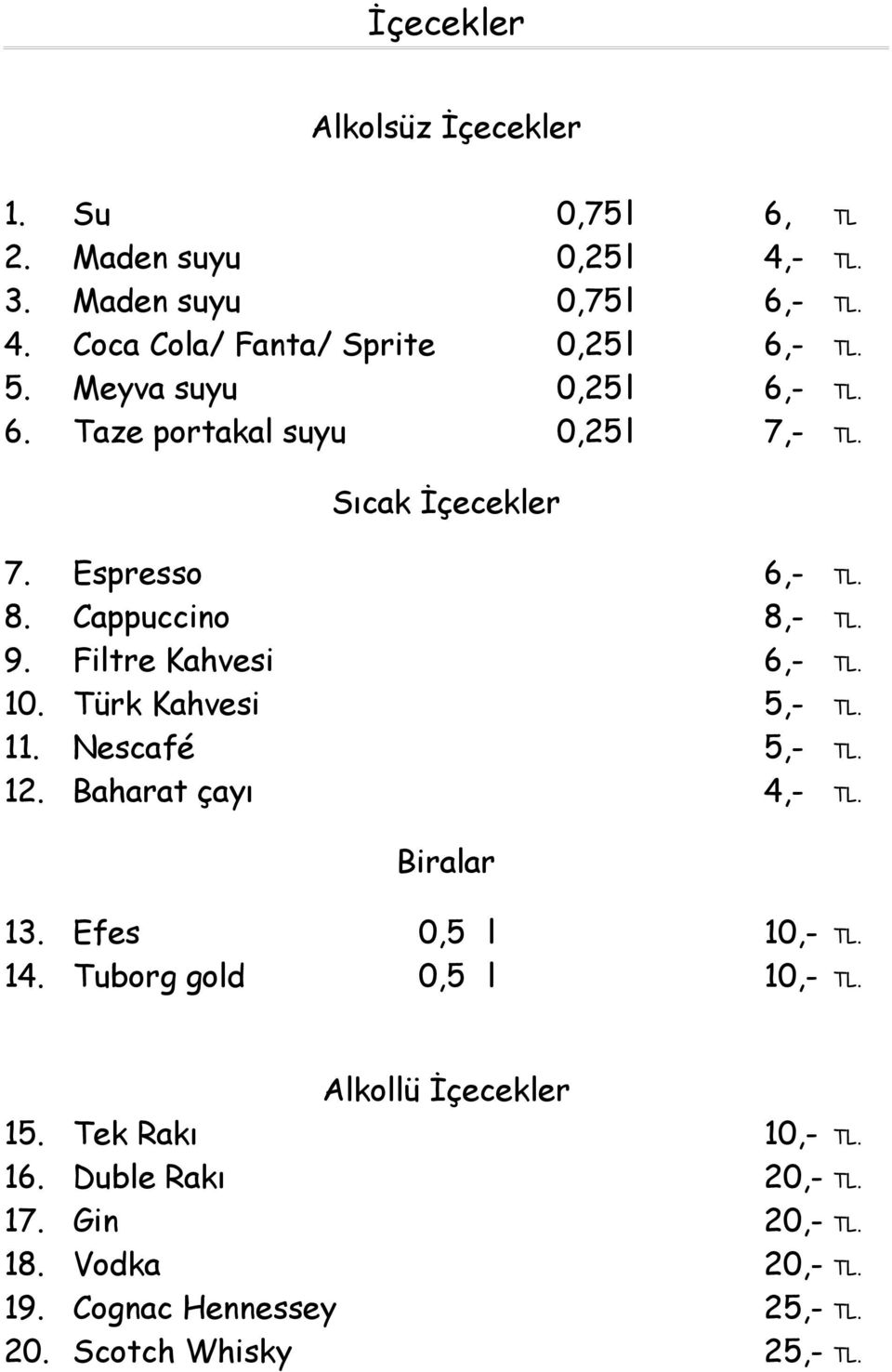 Filtre Kahvesi 6,- TL. 10. Türk Kahvesi 5,- TL. 11. Nescafé 5,- TL. 12. Baharat çayı 4,- TL. Biralar 13. Efes 0,5 l 10,- TL. 14.