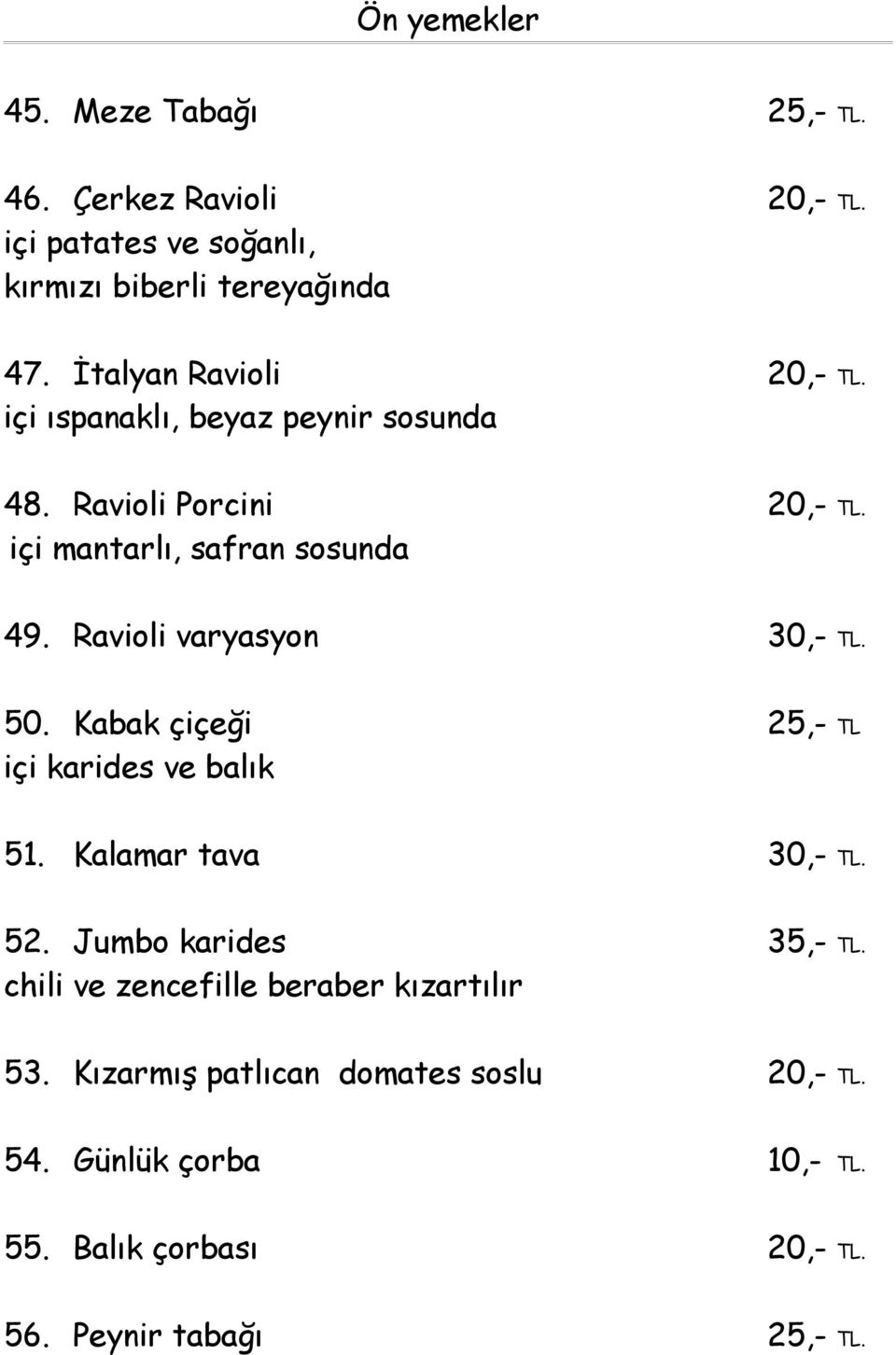 Ravioli varyasyon 30,- TL. 50. Kabak çiçeği 25,- TL içi karides ve balık 51. Kalamar tava 30,- TL. 52. Jumbo karides 35,- TL.