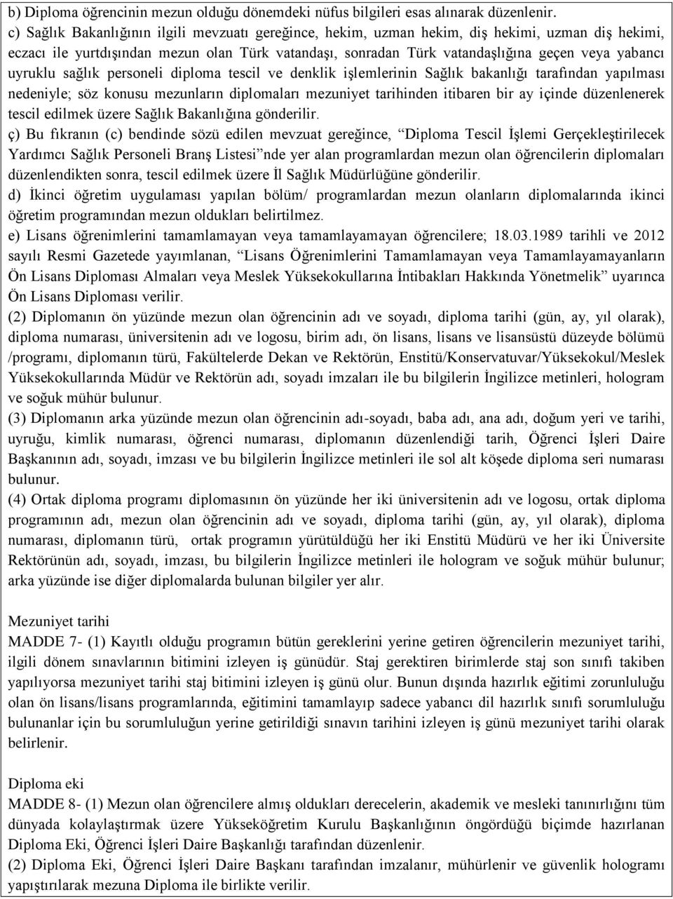 uyruklu sağlık personeli diploma tescil ve denklik işlemlerinin Sağlık bakanlığı tarafından yapılması nedeniyle; söz konusu mezunların diplomaları mezuniyet tarihinden itibaren bir ay içinde