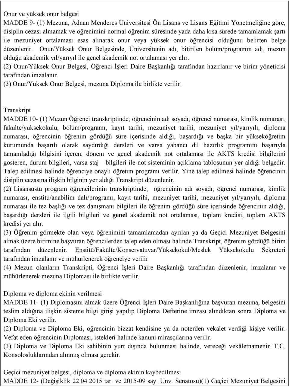 Onur/Yüksek Onur Belgesinde, Üniversitenin adı, bitirilen bölüm/programın adı, mezun olduğu akademik yıl/yarıyıl ile genel akademik not ortalaması yer alır.