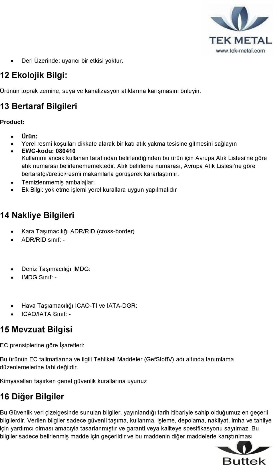 için Avrupa Atık Listesi ne göre atık numarası belirlenememektedir. Atık belirleme numarası, Avrupa Atık Listesi ne göre bertarafçı/üretici/resmi makamlarla görüşerek kararlaştırılır.