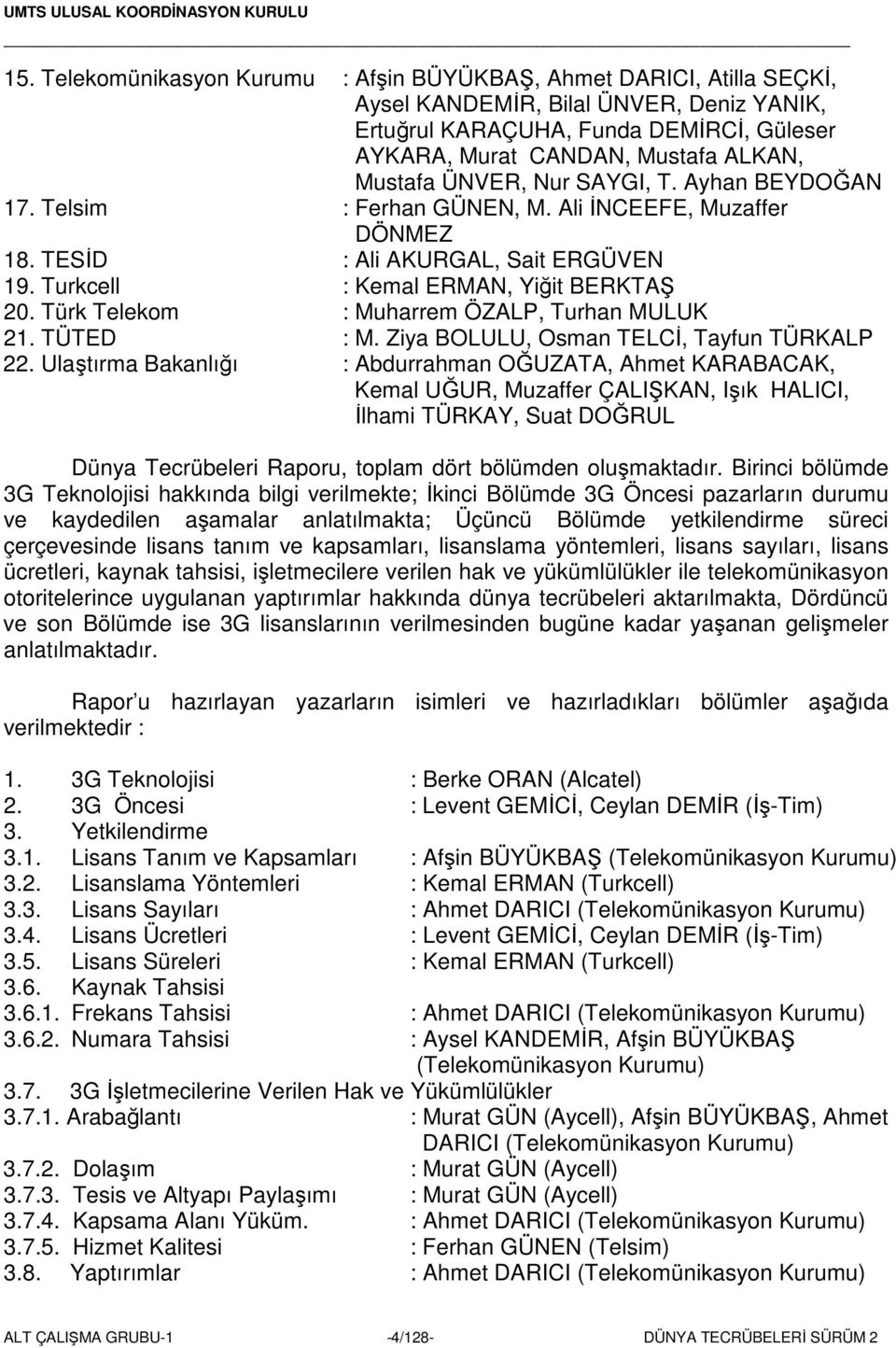 Türk Telekom : Muharrem ÖZALP, Turhan MULUK 21. TÜTED : M. Ziya BOLULU, Osman TELC, Tayfun TÜRKALP 22.