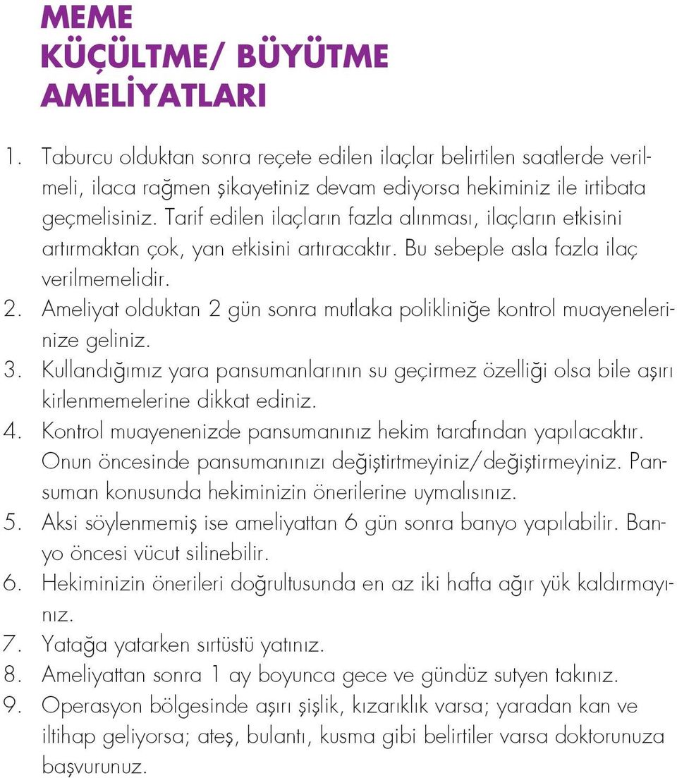 Ameliyat olduktan 2 gün sonra mutlaka polikliniğe kontrol muayenelerinize geliniz. 3. Kullandığımız yara pansumanlarının su geçirmez özelliği olsa bile aşırı kirlenmemelerine dikkat ediniz. 4.