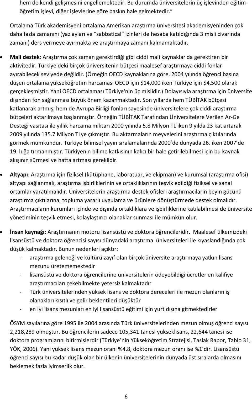 vermeye ayırmakta ve araştırmaya zamanı kalmamaktadır. Mali destek: Araştırma çok zaman gerektirdiği gibi ciddi mali kaynaklar da gerektiren bir aktivitedir.