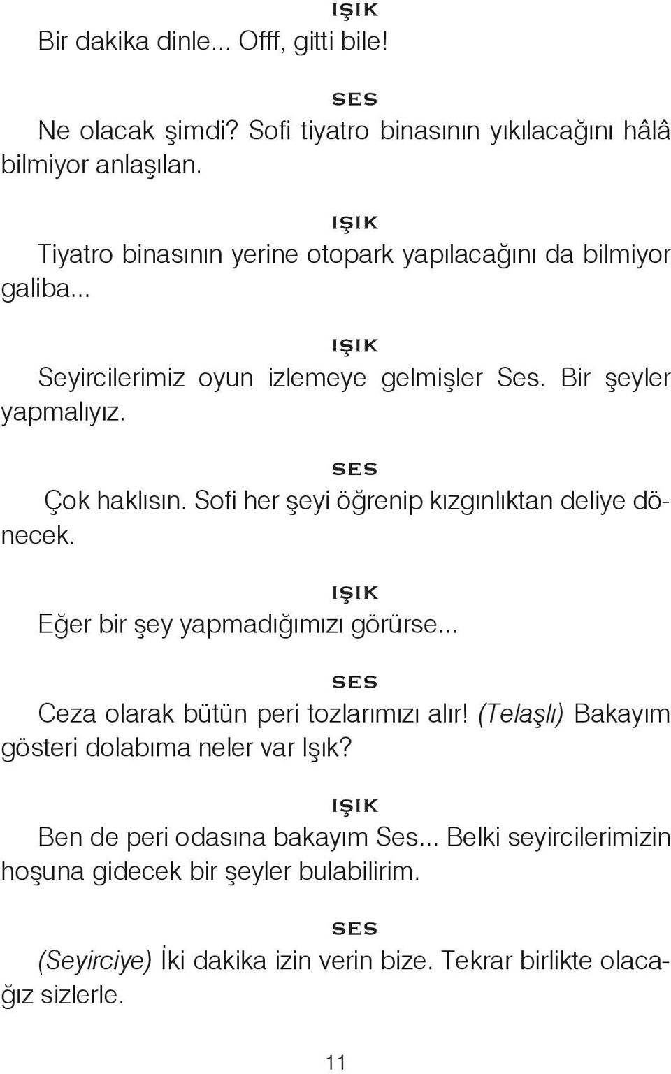 Sofi her şeyi öğrenip kızgınlıktan deliye dönecek. Eğer bir şey yapmadığımızı görürse... Ceza olarak bütün peri tozlarımızı alır!