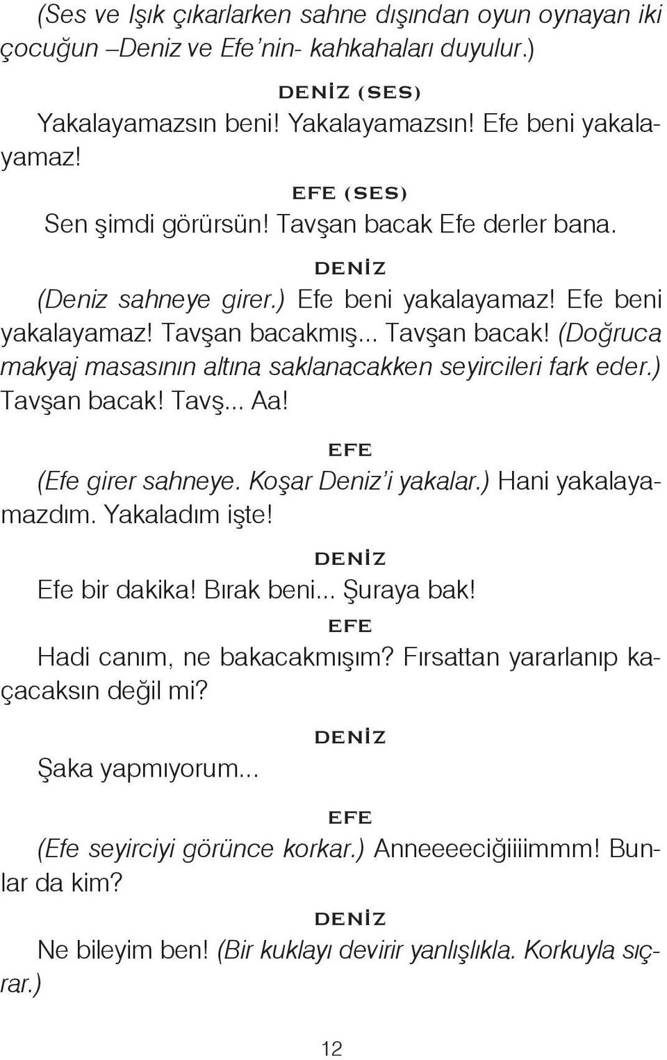 ) Tavşan bacak! Tavş... Aa! (Efe girer sahneye. Koşar Deniz i yakalar.) Hani yakalayamazdım. Yakaladım işte! Efe bir dakika! Bırak beni... Şuraya bak! Hadi canım, ne bakacakmışım?