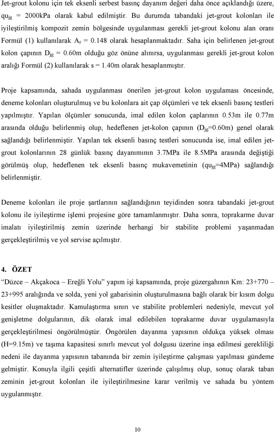 Saha için belirlenen jet-grout kolon çapının D jg = 0.60m olduğu göz önüne alınırsa, uygulanması gerekli jet-grout kolon aralığı Formül (2) kullanılarak s = 1.40m olarak hesaplanmıştır.