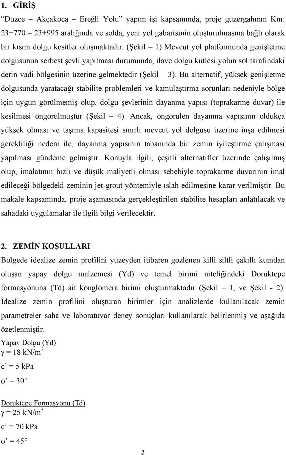 Bu alternatif, yüksek genişletme dolgusunda yaratacağı stabilite problemleri ve kamulaştırma sorunları nedeniyle bölge için uygun görülmemiş olup, dolgu şevlerinin dayanma yapısı (toprakarme duvar)