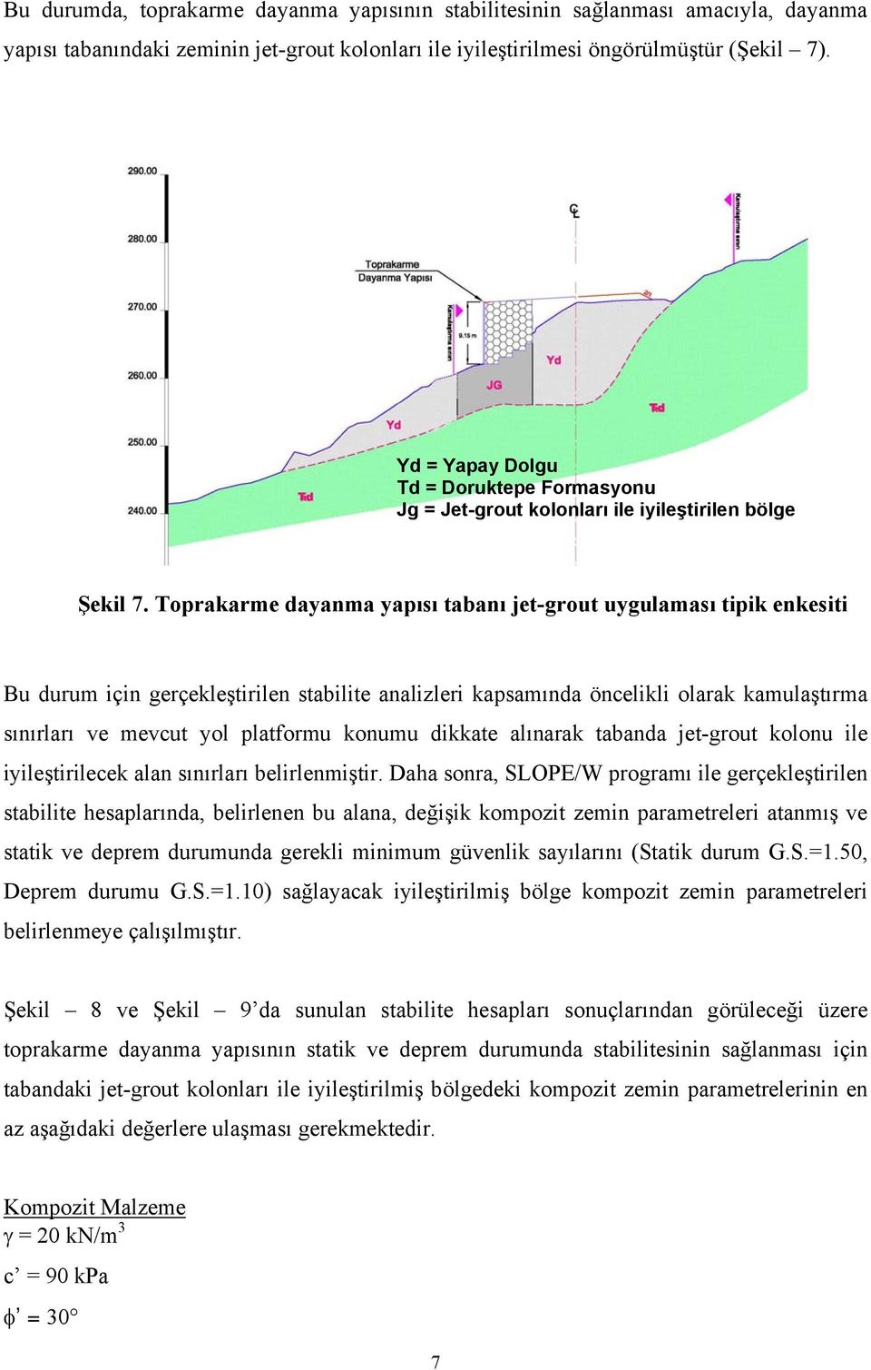 Toprakarme dayanma yapısı tabanı jet-grout uygulaması tipik enkesiti Bu durum için gerçekleştirilen stabilite analizleri kapsamında öncelikli olarak kamulaştırma sınırları ve mevcut yol platformu