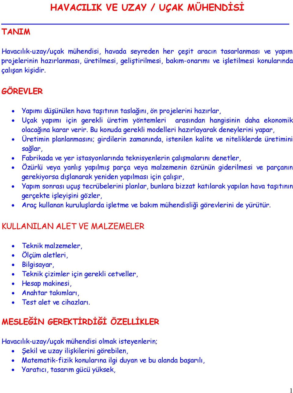 GÖREVLER Yapımı düşünülen hava taşıtının taslağını, ön projelerini hazırlar, Uçak yapımı için gerekli üretim yöntemleri arasından hangisinin daha ekonomik olacağına karar verir.