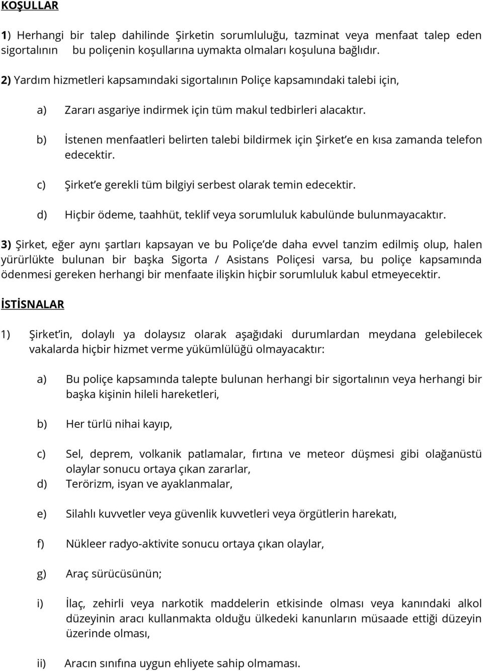 b) İstenen menfaatleri belirten talebi bildirmek için Şirket e en kısa zamanda telefon edecektir. c) Şirket e gerekli tüm bilgiyi serbest olarak temin edecektir.