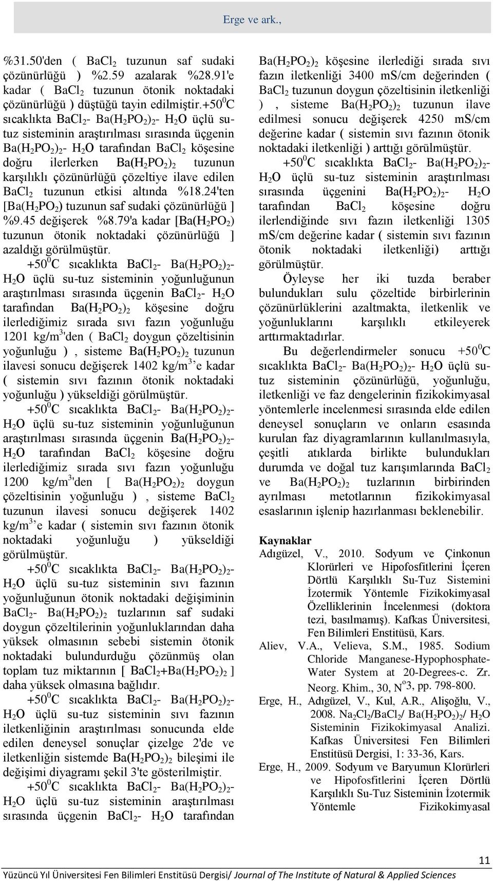 karşılıklı çözünürlüğü çözeltiye ilave edilen BaCl 2 tuzunun etkisi altında %18.24'ten [Ba(H 2 PO 2 ) tuzunun saf sudaki çözünürlüğü ] %9.45 değişerek %8.