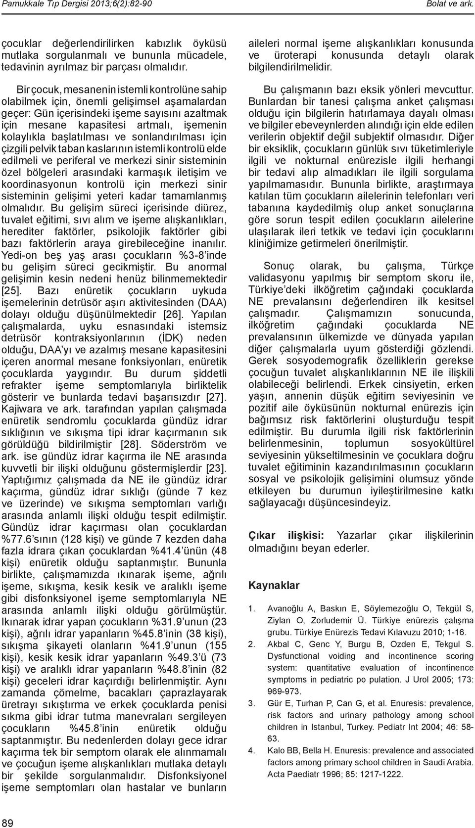 başlatılması ve sonlandırılması için çizgili pelvik taban kaslarının istemli kontrolü elde edilmeli ve periferal ve merkezi sinir sisteminin özel bölgeleri arasındaki karmaşık iletişim ve