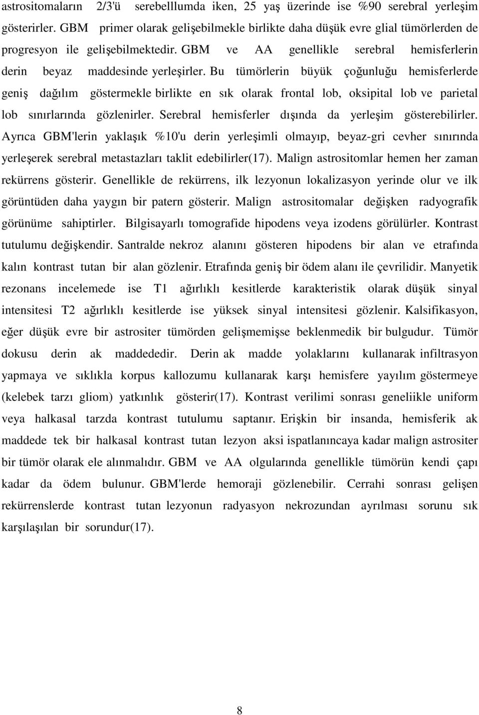 Bu tümörlerin büyük çoğunluğu hemisferlerde geniş dağılım göstermekle birlikte en sık olarak frontal lob, oksipital lob ve parietal lob sınırlarında gözlenirler.