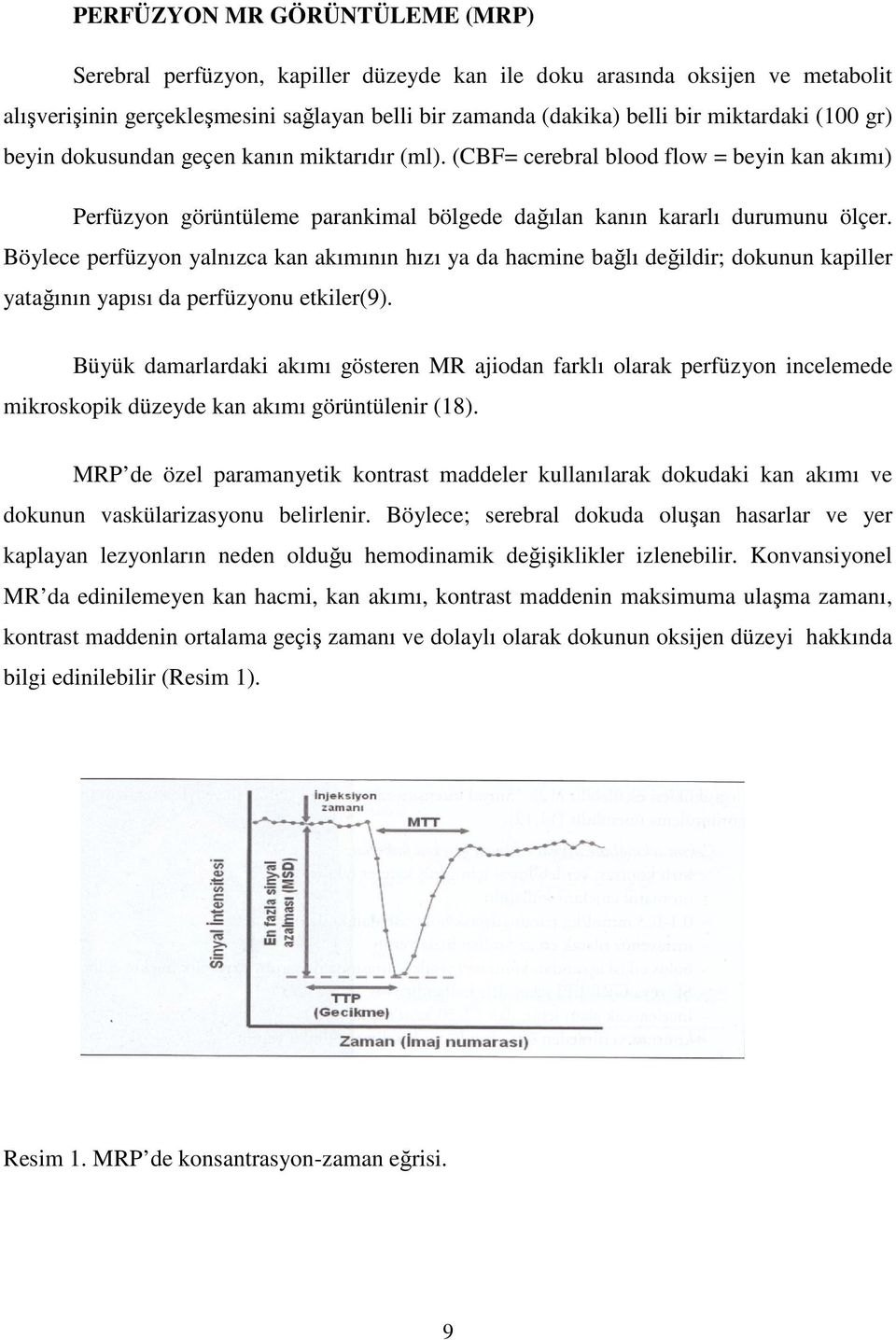 Böylece perfüzyon yalnızca kan akımının hızı ya da hacmine bağlı değildir; dokunun kapiller yatağının yapısı da perfüzyonu etkiler(9).