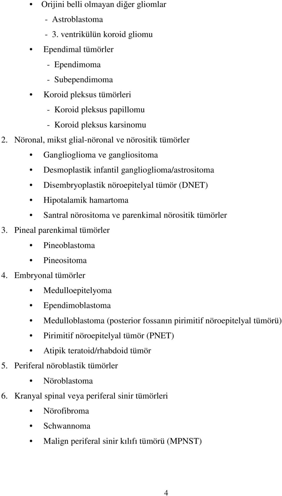 Nöronal, mikst glial-nöronal ve nörositik tümörler Ganglioglioma ve gangliositoma Desmoplastik infantil ganglioglioma/astrositoma Disembryoplastik nöroepitelyal tümör (DNET) Hipotalamik hamartoma