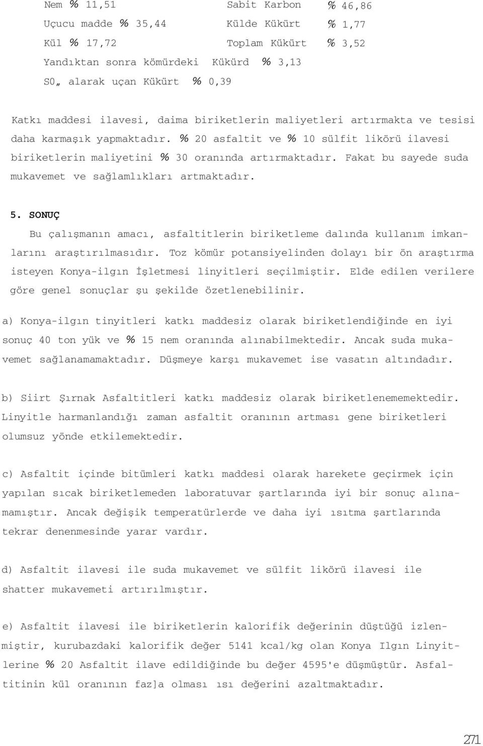 Fakat bu sayede suda mukavemet ve sağlamlıkları artmaktadır. 5. SONUÇ Bu çalışmanın amacı, asfaltitlerin biriketleme dalında kullanım imkanlarını araştırılmasıdır.