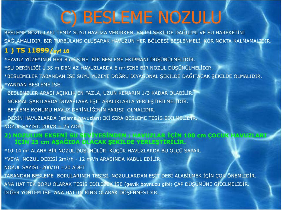 *BESLEMELER TABANDAN İSE SUYU YÜZEYE DOĞRU DİYAGONAL ŞEKİLDE DAĞITACAK ŞEKİLDE OLMALIDIR. *YANDAN BESLEME İSE: BESLEMELER ARASI AÇIKLIK EN FAZLA, UZUN KENARIN 1/3 KADAR OLABİLİR.