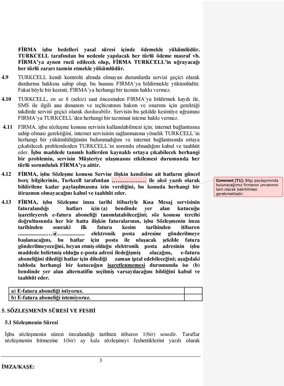 9 TURKCELL kendi kontrolü altında olmayan durumlarda servisi geçici olarak durdurma hakkına sahip olup, bu hususu FIRMA ya bildirmekle yükümlüdür.