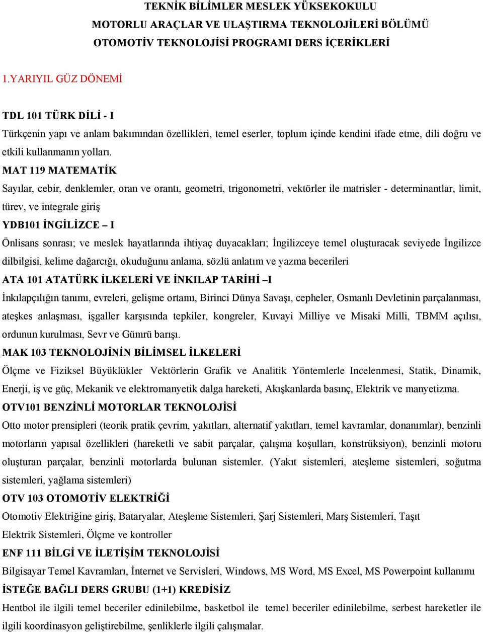 MAT 119 MATEMATİK Sayılar, cebir, denklemler, oran ve orantı, geometri, trigonometri, vektörler ile matrisler - determinantlar, limit, türev, ve integrale giriş YDB101 İNGİLİZCE I Önlisans sonrası;