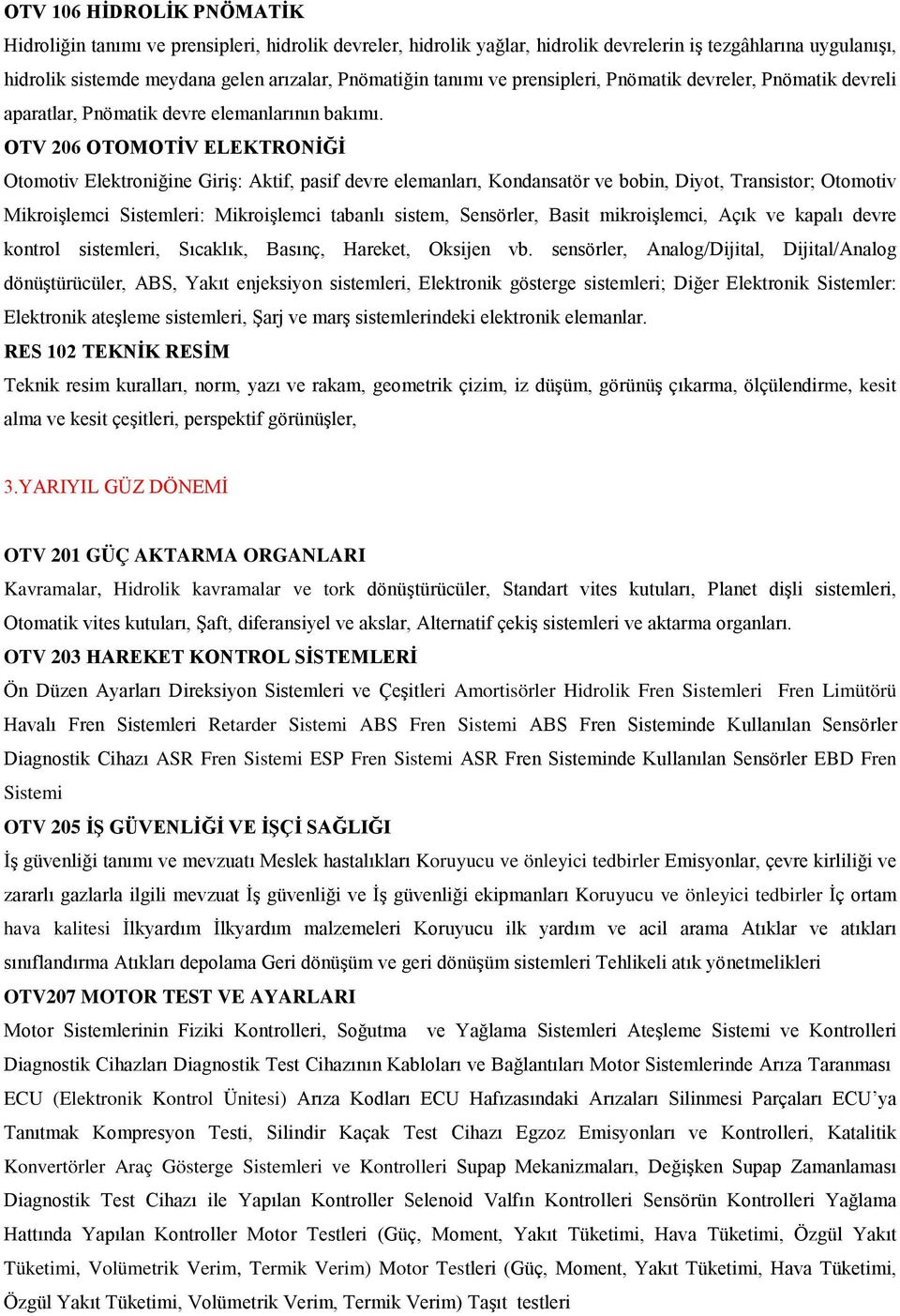 OTV 206 OTOMOTİV ELEKTRONİĞİ Otomotiv Elektroniğine Giriş: Aktif, pasif devre elemanları, Kondansatör ve bobin, Diyot, Transistor; Otomotiv Mikroişlemci Sistemleri: Mikroişlemci tabanlı sistem,