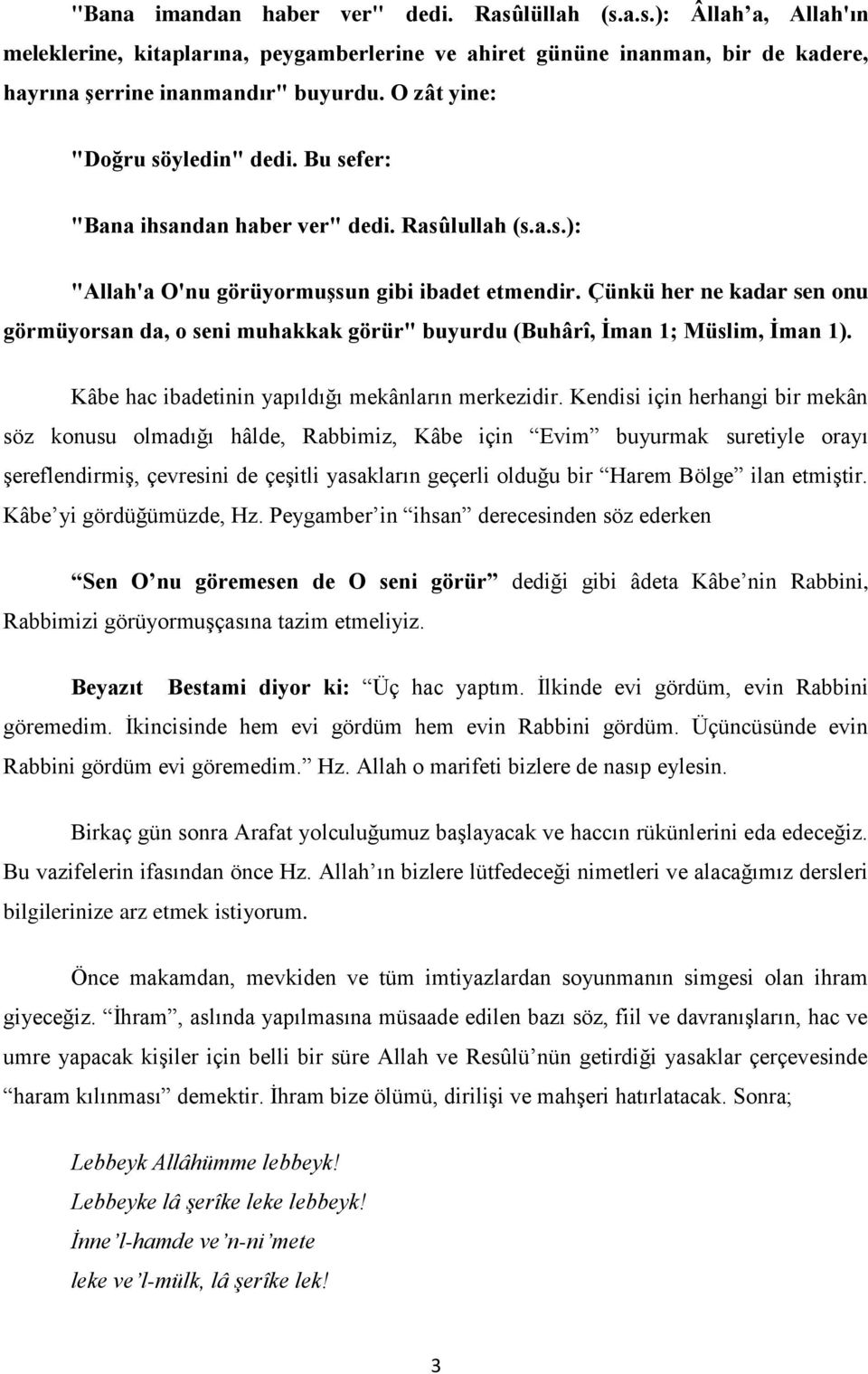 Çünkü her ne kadar sen onu görmüyorsan da, o seni muhakkak görür" buyurdu (Buhârî, İman 1; Müslim, İman 1). Kâbe hac ibadetinin yapıldığı mekânların merkezidir.