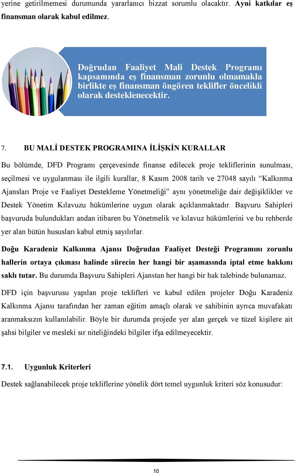 BU MALİ DESTEK PROGRAMINA İLİŞKİN KURALLAR Bu bölümde, DFD Programı çerçevesinde finanse edilecek proje tekliflerinin sunulması, seçilmesi ve uygulanması ile ilgili kurallar, 8 Kasım 2008 tarih ve