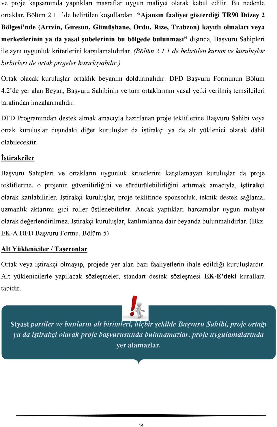 bölgede bulunması dışında, Başvuru Sahipleri ile aynı uygunluk kriterlerini karşılamalıdırlar. (Bölüm 2.1.1 de belirtilen kurum ve kuruluşlar birbirleri ile ortak projeler hazırlayabilir.