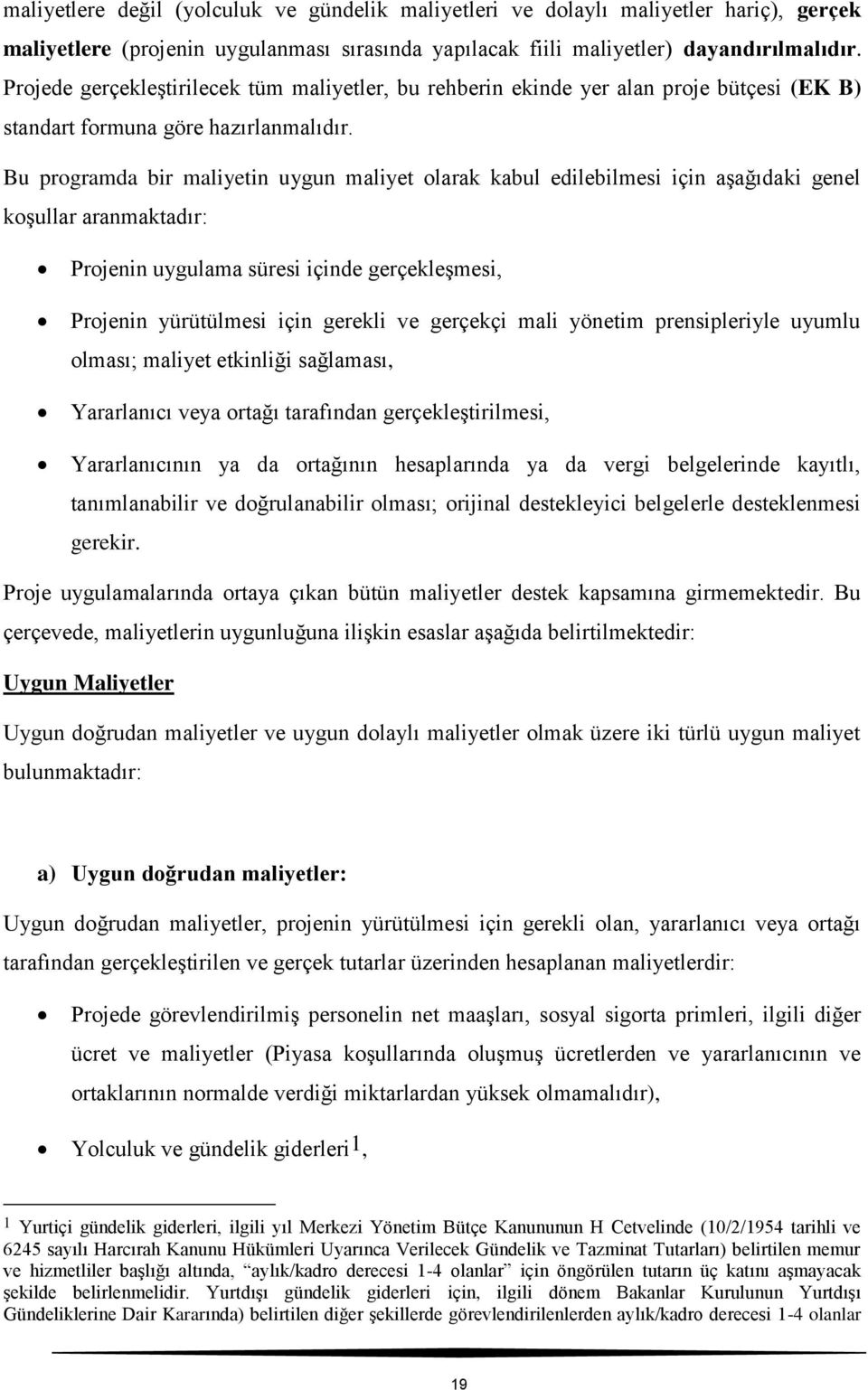 Bu programda bir maliyetin uygun maliyet olarak kabul edilebilmesi için aşağıdaki genel koşullar aranmaktadır: Projenin uygulama süresi içinde gerçekleşmesi, Projenin yürütülmesi için gerekli ve