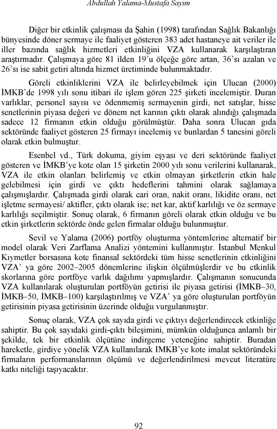 Göreli etkinliklerini VZA ile belirleyebilmek için Ulucan (2000) İMKB de 1998 yılı sonu itibari ile işlem gören 225 şirketi incelemiştir.