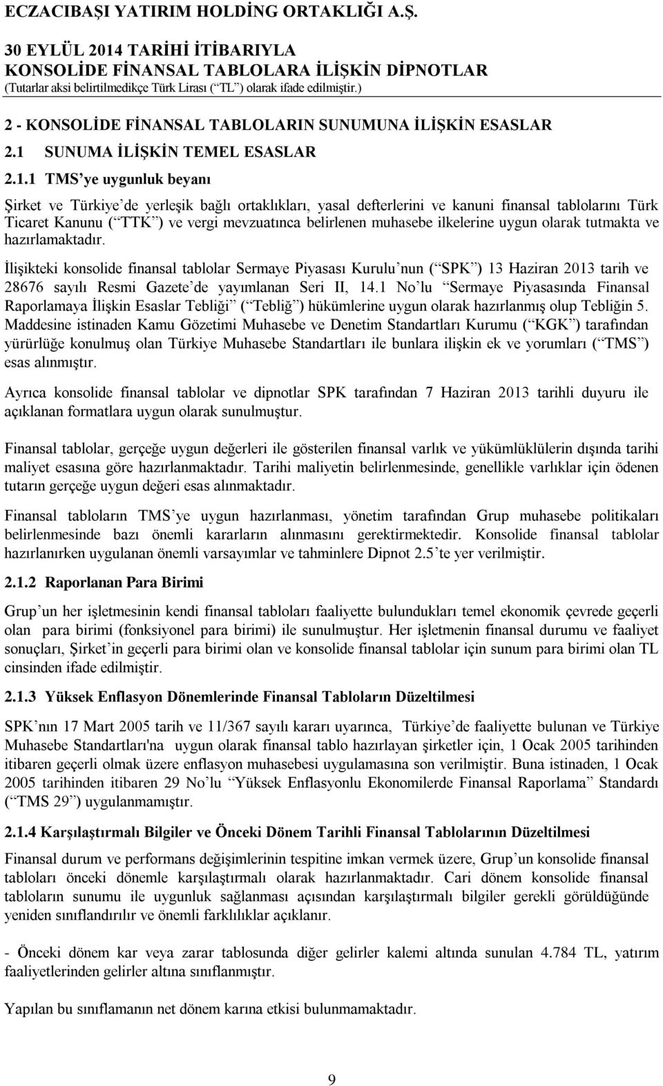 1 TMS ye uygunluk beyanı Şirket ve Türkiye de yerleşik bağlı ortaklıkları, yasal defterlerini ve kanuni finansal tablolarını Türk Ticaret Kanunu ( TTK ) ve vergi mevzuatınca belirlenen muhasebe