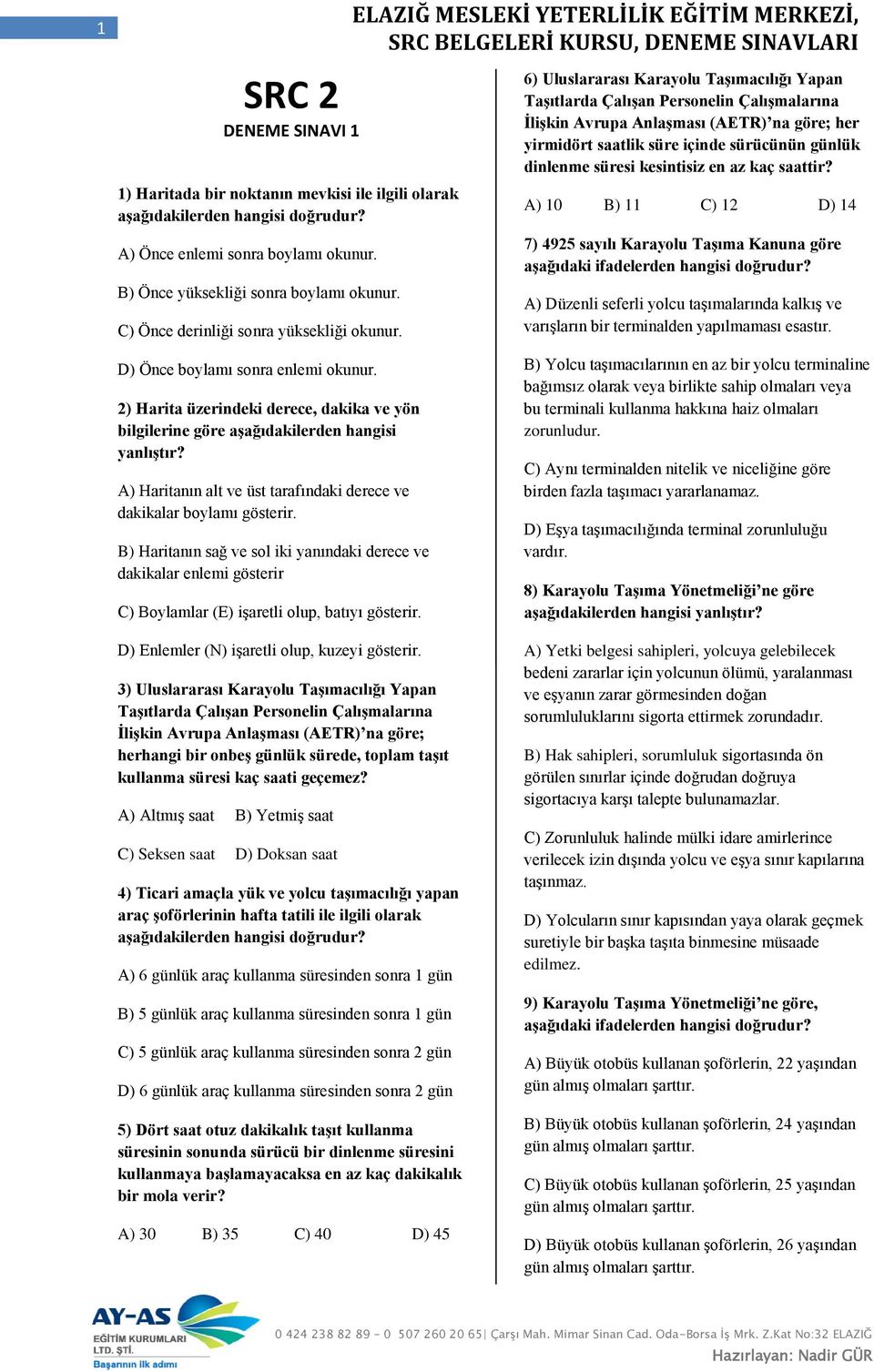 6) Uluslararası Karayolu Taşımacılığı Yapan Taşıtlarda Çalışan Personelin Çalışmalarına İlişkin Avrupa Anlaşması (AETR) na göre; her yirmidört saatlik süre içinde sürücünün günlük dinlenme süresi