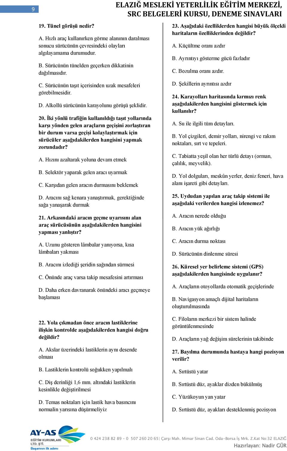 İki yönlü trafiğin kullanıldığı taşıt yollarında karşı yönden gelen araçların geçişini zorlaştıran bir durum varsa geçişi kolaylaştırmak için sürücüler aşağıdakilerden hangisini yapmak zorundadır? A.