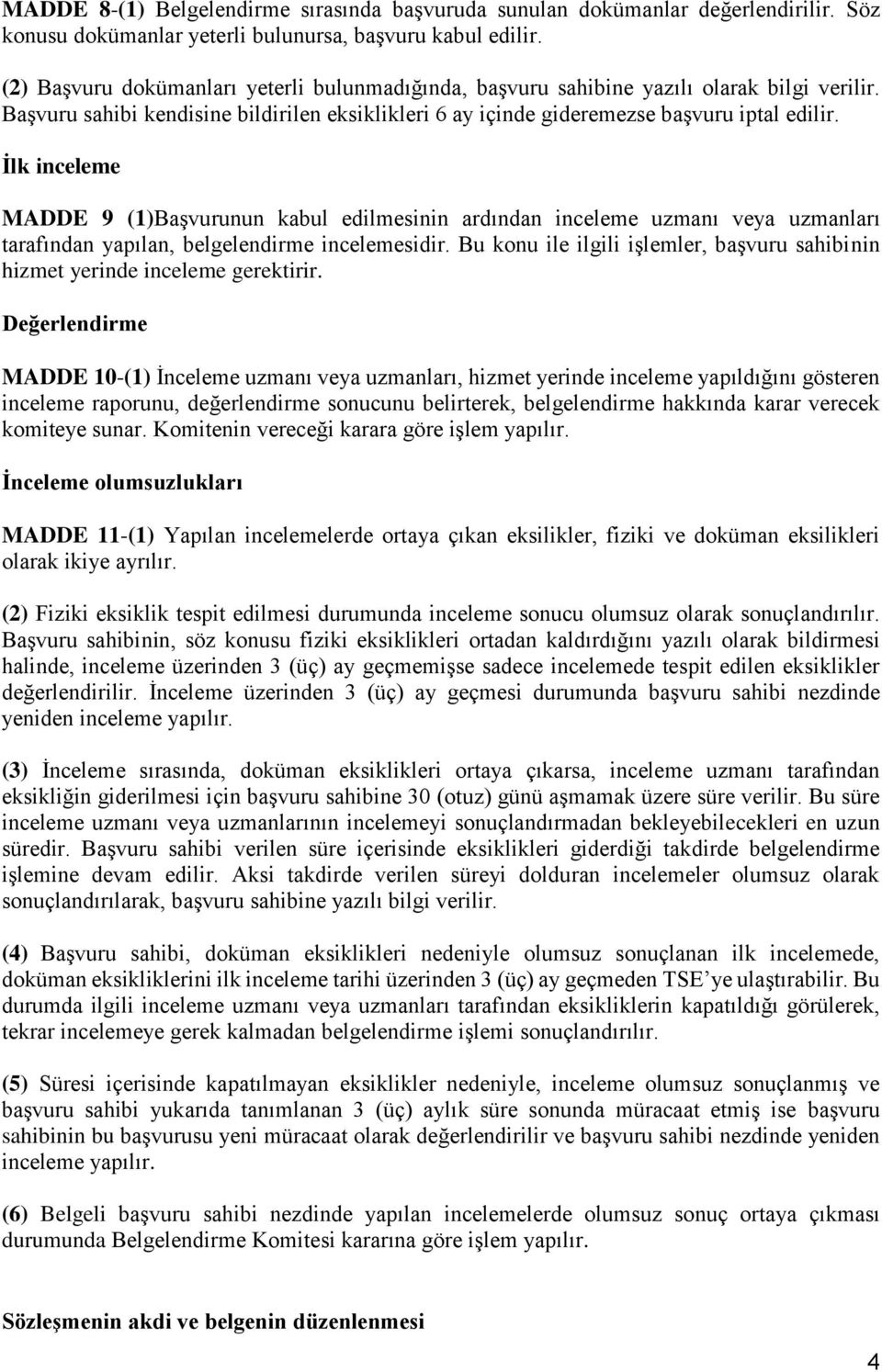 İlk inceleme MADDE 9 (1)Başvurunun kabul edilmesinin ardından inceleme uzmanı veya uzmanları tarafından yapılan, belgelendirme incelemesidir.