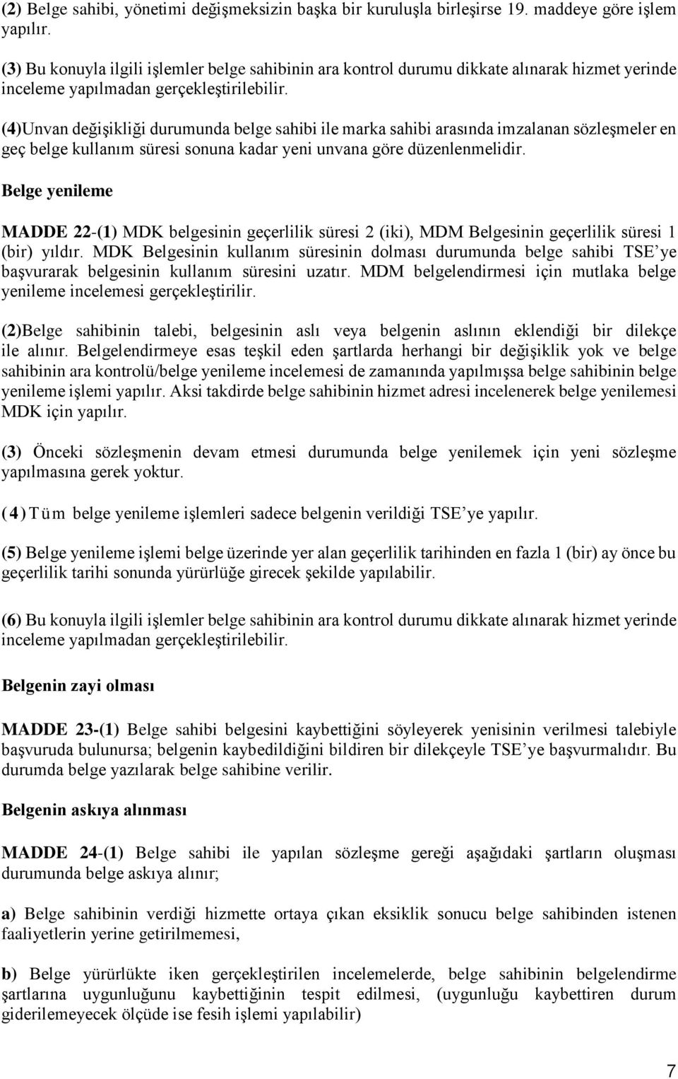 (4)Unvan değişikliği durumunda belge sahibi ile marka sahibi arasında imzalanan sözleşmeler en geç belge kullanım süresi sonuna kadar yeni unvana göre düzenlenmelidir.