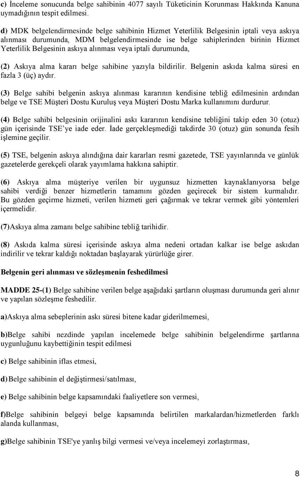 askıya alınması veya iptali durumunda, (2) Askıya alma kararı belge sahibine yazıyla bildirilir. Belgenin askıda kalma süresi en fazla 3 (üç) aydır.