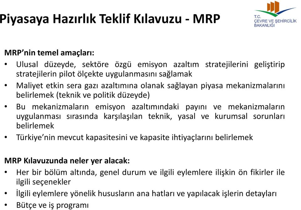 karşılaşılan teknik, yasal ve kurumsal sorunları belirlemek Türkiye nin mevcut kapasitesini ve kapasite ihtiyaçlarını belirlemek MRP Kılavuzunda neler yer alacak: Her bir bölüm