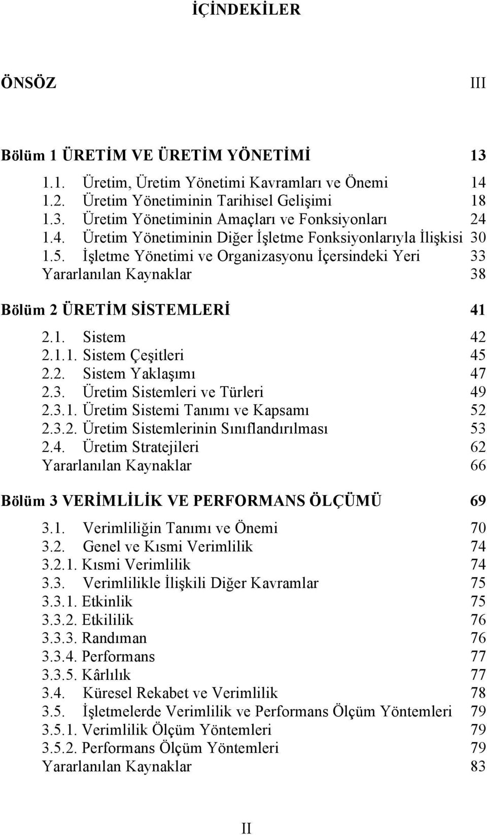 2. Sistem Yaklaşımı 47 2.3. Üretim Sistemleri ve Türleri 49 2.3.1. Üretim Sistemi Tanımı ve Kapsamı 52 2.3.2. Üretim Sistemlerinin Sınıflandırılması 53 2.4. Üretim Stratejileri 62 Yararlanılan Kaynaklar 66 Bölüm 3 VERİMLİLİK VE PERFORMANS ÖLÇÜMÜ 69 3.