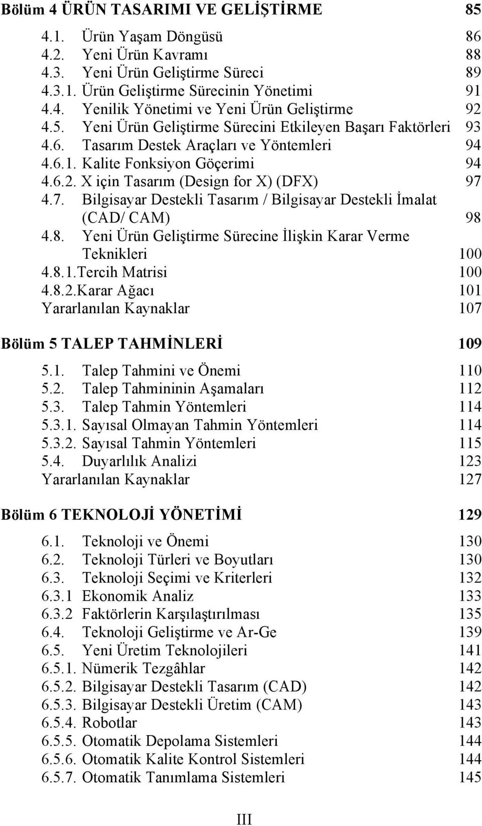 4.7. Bilgisayar Destekli Tasarım / Bilgisayar Destekli İmalat (CAD/ CAM) 98 4.8. Yeni Ürün Geliştirme Sürecine İlişkin Karar Verme Teknikleri 100 4.8.1.Tercih Matrisi 100 4.8.2.