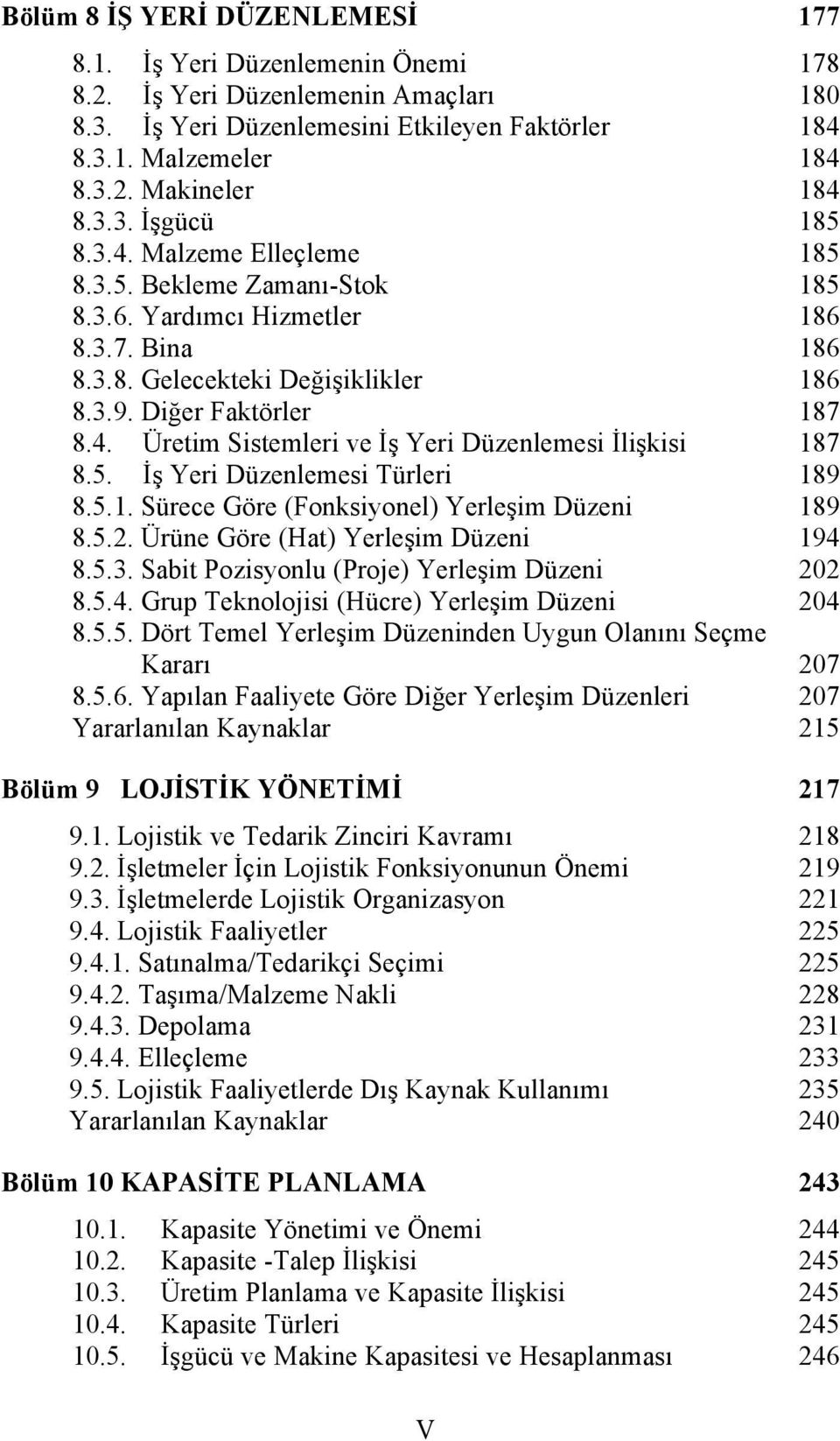 5. İş Yeri Düzenlemesi Türleri 189 8.5.1. Sürece Göre (Fonksiyonel) Yerleşim Düzeni 189 8.5.2. Ürüne Göre (Hat) Yerleşim Düzeni 194 8.5.3. Sabit Pozisyonlu (Proje) Yerleşim Düzeni 202 8.5.4. Grup Teknolojisi (Hücre) Yerleşim Düzeni 204 8.