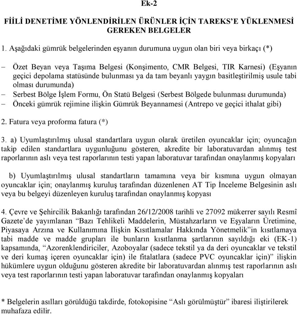 da tam beyanlı yaygın basitleştirilmiş usule tabi olması durumunda) Serbest İşlem Formu, Ön Statü Belgesi (Serbest de bulunması durumunda) Önceki gümrük rejimine ilişkin Gümrük Beyannamesi (Antrepo