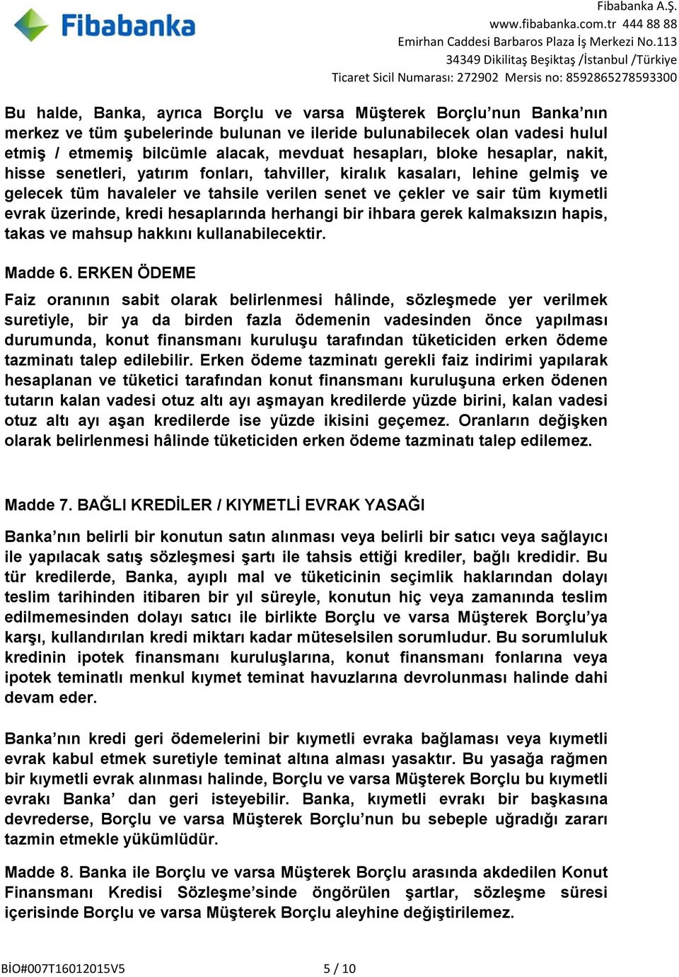 bloke hesaplar, nakit, hisse senetleri, yatırım fonları, tahviller, kiralık kasaları, lehine gelmiş ve gelecek tüm havaleler ve tahsile verilen senet ve çekler ve sair tüm kıymetli evrak üzerinde,