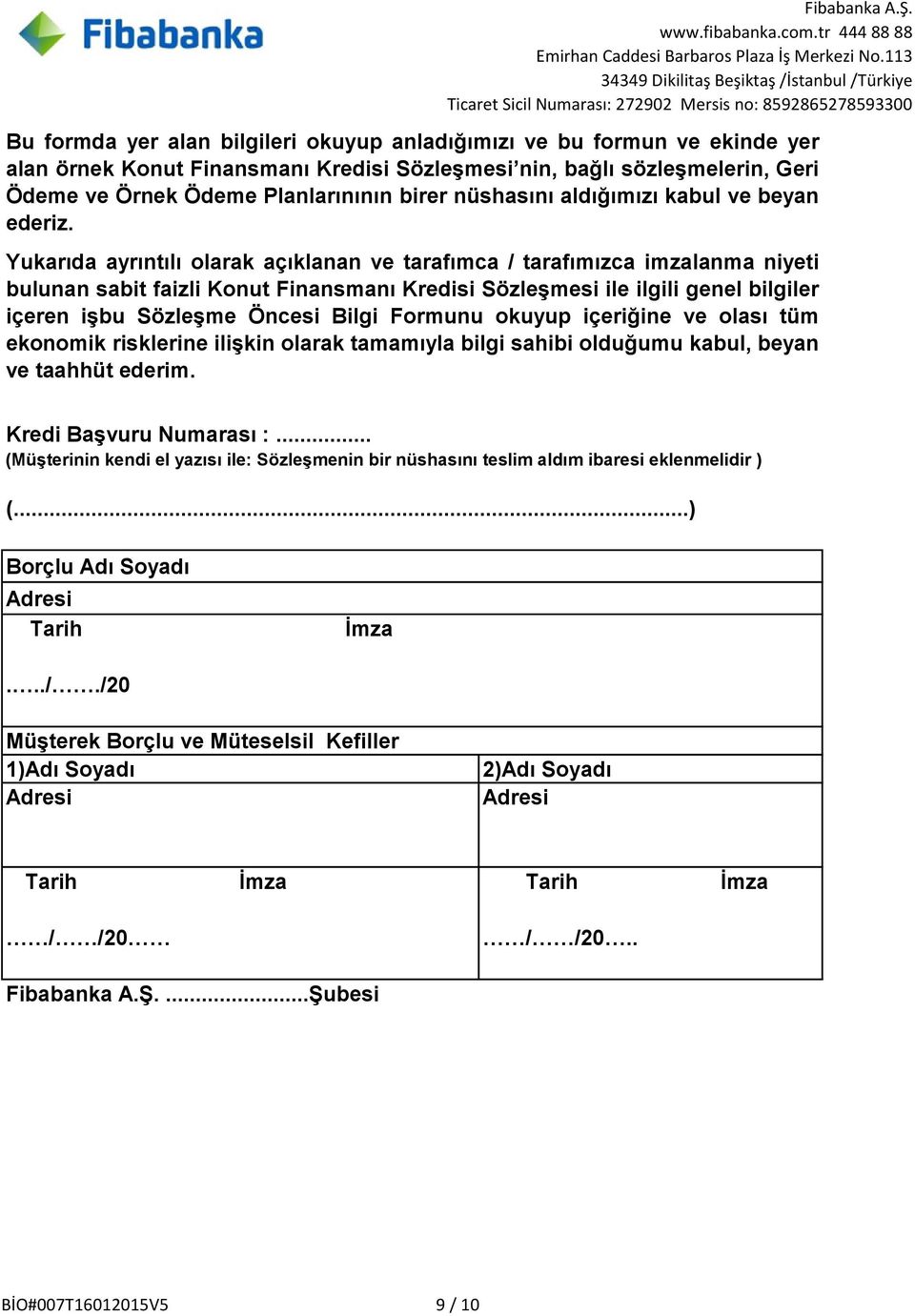 Yukarıda ayrıntılı olarak açıklanan ve tarafımca / tarafımızca imzalanma niyeti bulunan sabit faizli Konut Finansmanı Kredisi Sözleşmesi ile ilgili genel bilgiler içeren işbu Sözleşme Öncesi Bilgi