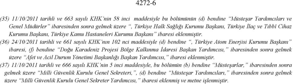 (6) /0/0 tarihli ve 66 sayılı KHK nın 0 nci maddesiyle (d) bendine, Türkiye Atom Enerjisi Kurumu Başkanı ibaresi, (f) bendine Doğu Karadeniz Projesi Bölge Kalkınma İdaresi Başkan Yardımcısı,