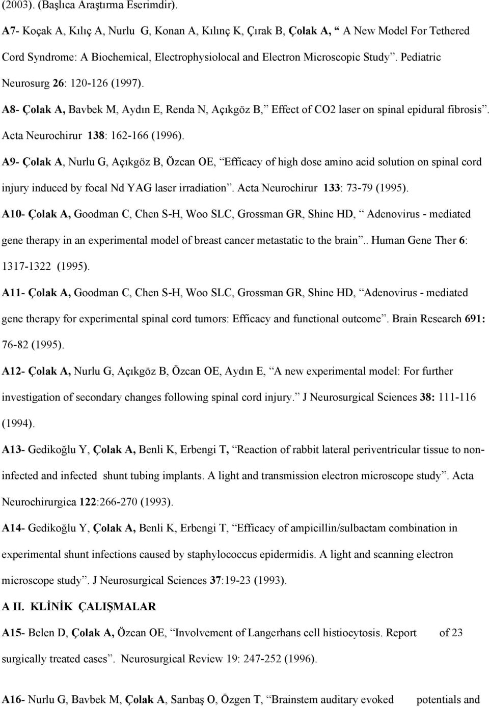 Pediatric Neurosurg 26: 120-126 (1997). A8- Çolak A, Bavbek M, Aydın E, Renda N, Açıkgöz B, Effect of CO2 laser on spinal epidural fibrosis. Acta Neurochirur 138: 162-166 (1996).