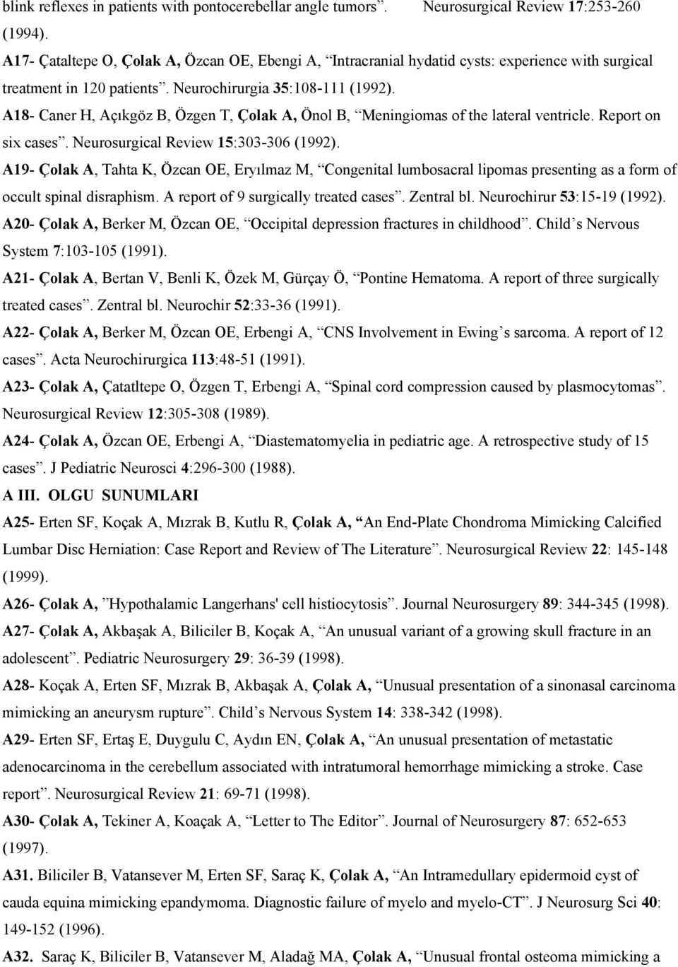 A18- Caner H, Açıkgöz B, Özgen T, Çolak A, Önol B, Meningiomas of the lateral ventricle. Report on six cases. Neurosurgical Review 15:303-306 (1992).