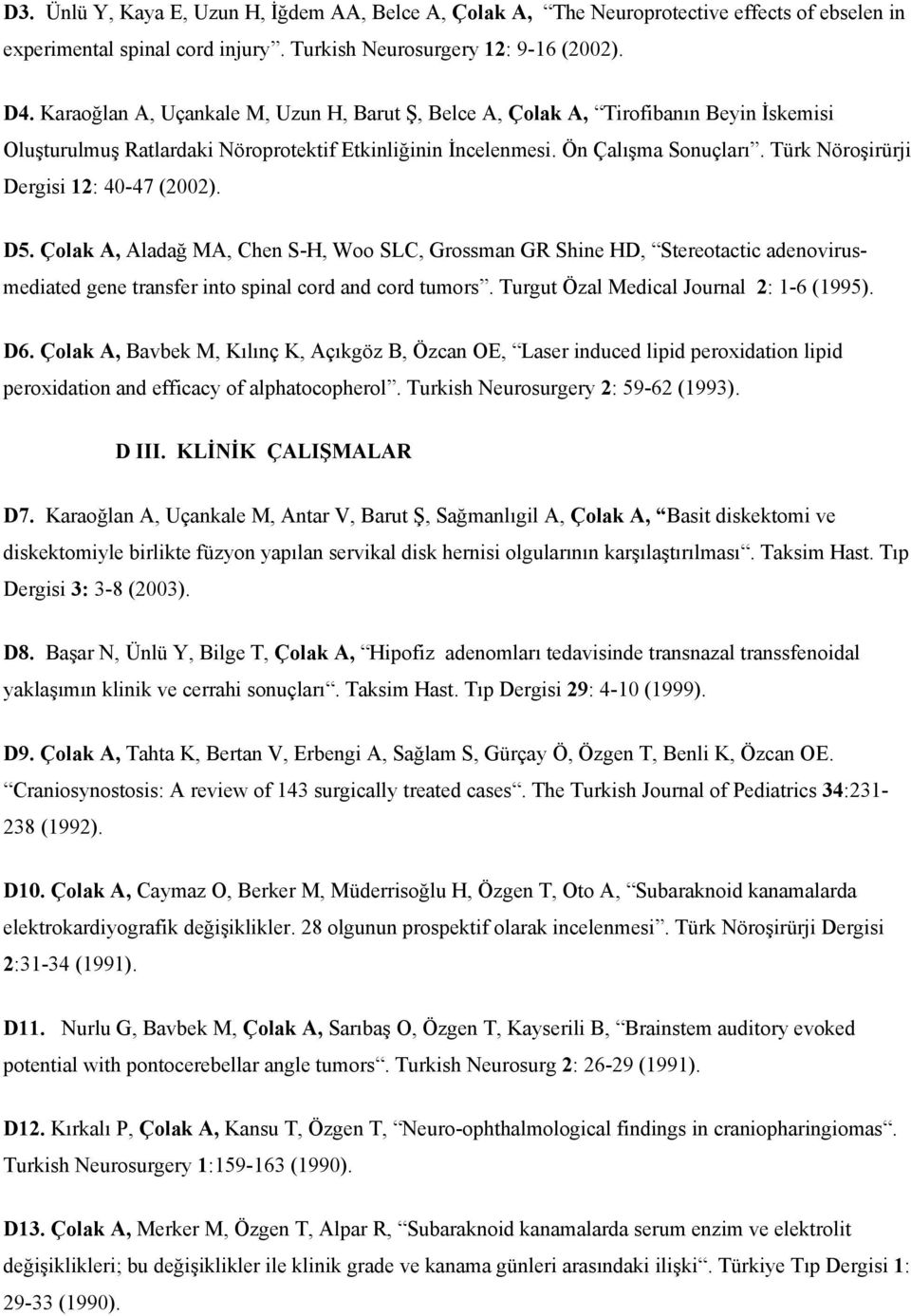 Türk Nöroşirürji Dergisi 12: 40-47 (2002). D5. Çolak A, Aladağ MA, Chen S-H, Woo SLC, Grossman GR Shine HD, Stereotactic adenovirusmediated gene transfer into spinal cord and cord tumors.